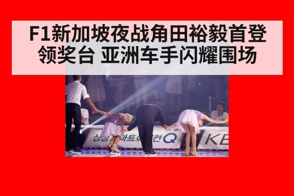F1新加坡夜战角田裕毅首登领奖台 亚洲车手闪耀围场