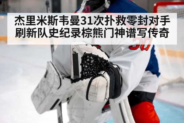 杰里米斯韦曼31次扑救零封对手刷新队史纪录棕熊门神谱写传奇